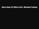 Read How to Have 26.2 Miles of Fun - Marathon Training Ebook Free
