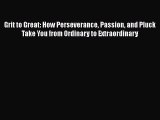 [Read book] Grit to Great: How Perseverance Passion and Pluck Take You from Ordinary to Extraordinary