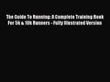 Read The Guide To Running: A Complete Training Book For 5k & 10k Runners - Fully Illustrated