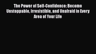 [Read book] The Power of Self-Confidence: Become Unstoppable Irresistible and Unafraid in Every