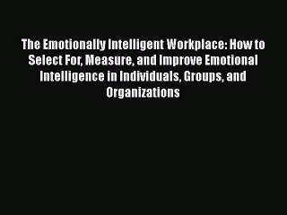 [Read book] The Emotionally Intelligent Workplace: How to Select For Measure and Improve Emotional