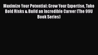 [Read book] Maximize Your Potential: Grow Your Expertise Take Bold Risks & Build an Incredible