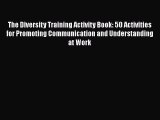 [Read book] The Diversity Training Activity Book: 50 Activities for Promoting Communication