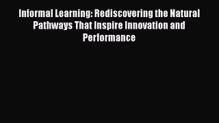 [Read book] Informal Learning: Rediscovering the Natural Pathways That Inspire Innovation and