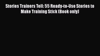 [Read book] Stories Trainers Tell: 55 Ready-to-Use Stories to Make Training Stick (Book only)