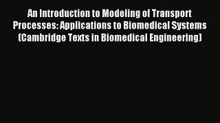 Read An Introduction to Modeling of Transport Processes: Applications to Biomedical Systems