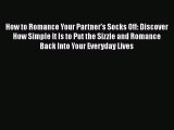 [Read book] How to Romance Your Partner's Socks Off: Discover How Simple It Is to Put the Sizzle
