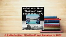 Download  A Guide to Siam Thailand and Bangkok in 1879 PDF Free