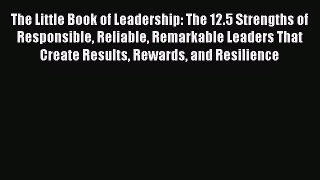 [Read book] The Little Book of Leadership: The 12.5 Strengths of Responsible Reliable Remarkable