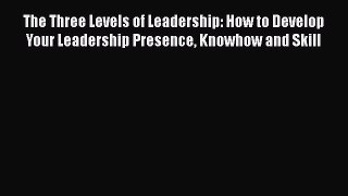 [Read book] The Three Levels of Leadership: How to Develop Your Leadership Presence Knowhow