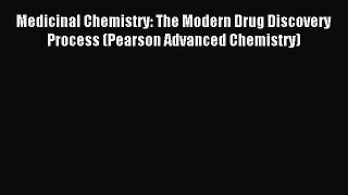 Download Medicinal Chemistry: The Modern Drug Discovery Process (Pearson Advanced Chemistry)