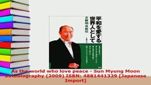 PDF  As the world who love peace  Sun Myung Moon autobiography 2009 ISBN 4881441329 Read Full Ebook