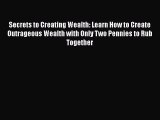 [Read book] Secrets to Creating Wealth: Learn How to Create Outrageous Wealth with Only Two