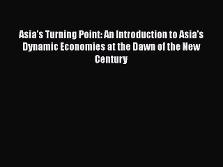 Download Asia's Turning Point: An Introduction to Asia's Dynamic Economies at the Dawn of the