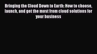 [Read book] Bringing the Cloud Down to Earth: How to choose launch and get the most from cloud