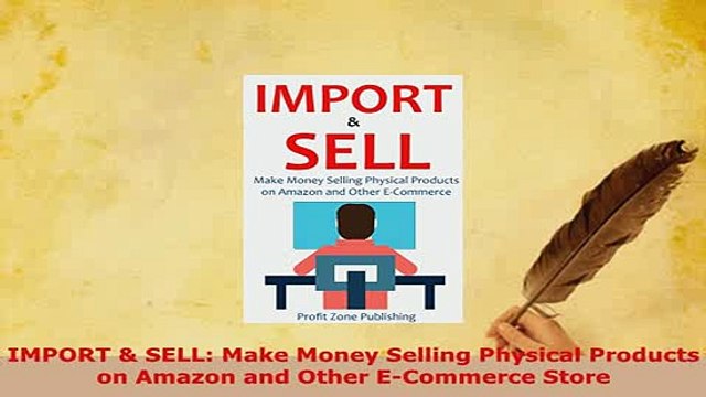 PDF IMPORT SELL Make Money Selling Physical Products on Amazon and Other ECommerce Store Download Full Ebook