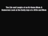 [Read book] The Life and Laughs of an At-Home Mom: A Humorous Look at the Daily Joys of a Wife