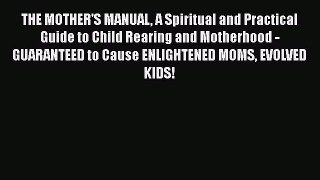 [Read book] THE MOTHER'S MANUAL A Spiritual and Practical Guide to Child Rearing and Motherhood