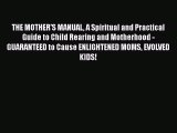 [Read book] THE MOTHER'S MANUAL A Spiritual and Practical Guide to Child Rearing and Motherhood