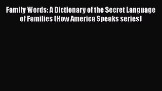 [Read book] Family Words: A Dictionary of the Secret Language of Families (How America Speaks