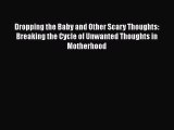 [Read book] Dropping the Baby and Other Scary Thoughts: Breaking the Cycle of Unwanted Thoughts