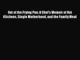 [Read book] Out of the Frying Pan: A Chef's Memoir of Hot Kitchens Single Motherhood and the