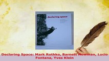 Download  Declaring Space Mark Rothko Barnett Newman Lucio Fontana Yves Klein Download Online