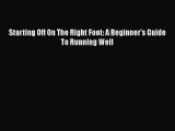 Read Starting Off On The Right Foot: A Beginner's Guide To Running Well Ebook Free