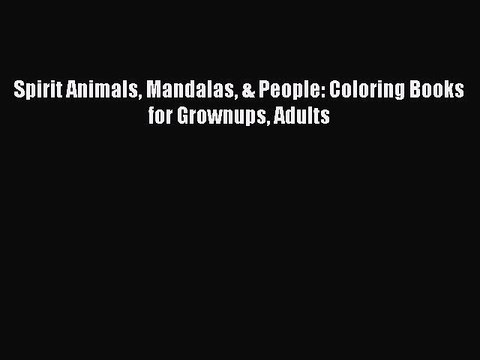 Download Spirit Animals Mandalas & People: Coloring Books for Grownups Adults Read Online