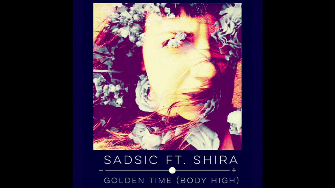Sadsic Ft. SHIRA - Golden Time (Body High)