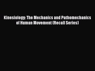 Read Kinesiology: The Mechanics and Pathomechanics of Human Movement (Recall Series) Ebook