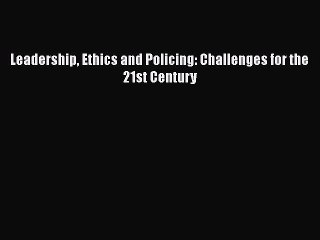 Download Leadership Ethics and Policing: Challenges for the 21st Century Free Books