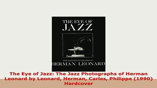 PDF The Eye of Jazz The Jazz Photographs of Herman Leonard by Leonard Herman Carles Philippe PDF Online