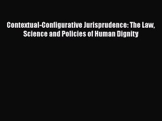 PDF Contextual-Configurative Jurisprudence: The Law Science and Policies of Human Dignity