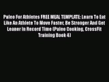 Download Paleo For Athletes FREE MEAL TEMPLATE: Learn To Eat Like An Athlete To Move Faster