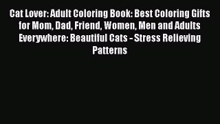 PDF Cat Lover: Adult Coloring Book: Best Coloring Gifts for Mom Dad Friend Women Men and Adults