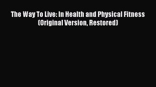 Download The Way To Live: In Health and Physical Fitness (Original Version Restored) PDF Free