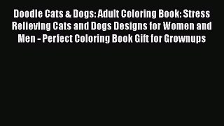 PDF Doodle Cats & Dogs: Adult Coloring Book: Stress Relieving Cats and Dogs Designs for Women