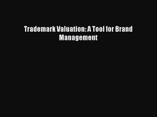 Download Trademark Valuation: A Tool for Brand Management Free Books