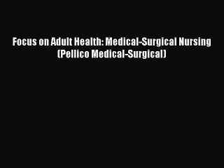 PDF Focus on Adult Health: Medical-Surgical Nursing (Pellico Medical-Surgical) Free Books