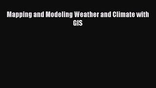 Download Mapping and Modeling Weather and Climate with GIS Ebook Online