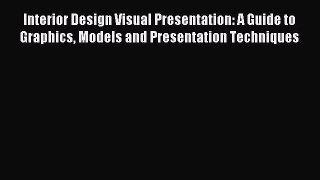 Read Interior Design Visual Presentation: A Guide to Graphics Models and Presentation Techniques