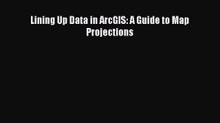 Download Lining Up Data in ArcGIS: A Guide to Map Projections PDF Free