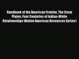 Read Handbook of the American Frontier The Great Plains: Four Centuries of Indian-White Relationships