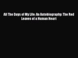 Download All The Days of My Life: An Autobiography: The Red Leaves of a Human Heart Free Books
