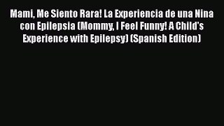 PDF Mami Me Siento Rara! La Experiencia de una Nina con Epilepsia (Mommy I Feel Funny! A Child's
