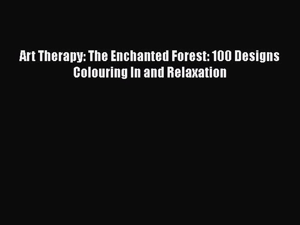 Download Art Therapy: The Enchanted Forest: 100 Designs Colouring In and Relaxation  Read Online