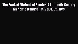Read The Book of Michael of Rhodes: A Fifteenth-Century Maritime Manuscript Vol. 3: Studies