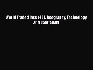 Download World Trade Since 1431: Geography Technology and Capitalism  Read Online