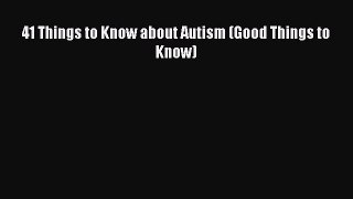 Download 41 Things to Know about Autism (Good Things to Know) Free Books